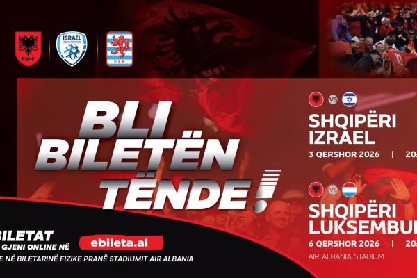 Miqësoret e qershorit / Dalin në shitje biletat për Shqipëri-Izrael & Shqipëri-Luksemburg