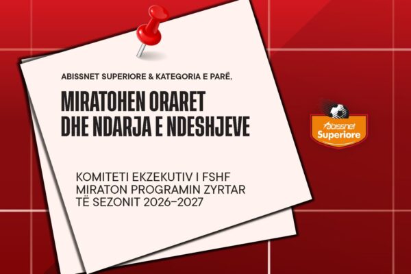 Komiteti Ekzekutiv miraton shpërndarjen e re të orareve të ndeshjeve në Abissnet Superiore dhe Kategorinë e Parë